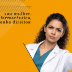 8M – Sou mulher, sou farmacêutica, tenho direitos
